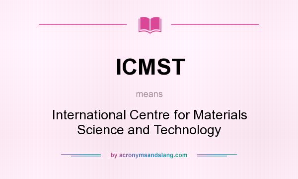 What does ICMST mean? It stands for International Centre for Materials Science and Technology