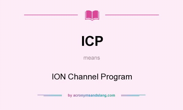 What does ICP mean? It stands for ION Channel Program