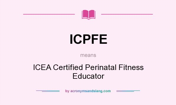 What does ICPFE mean? It stands for ICEA Certified Perinatal Fitness Educator