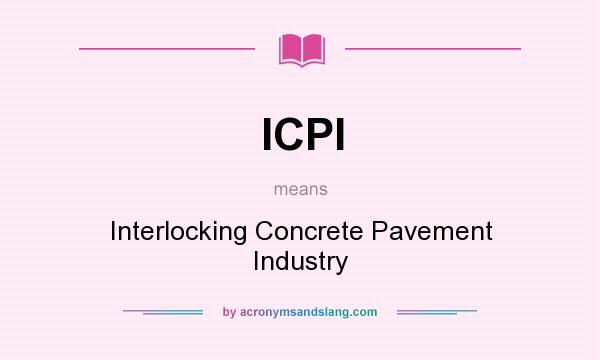 What does ICPI mean? It stands for Interlocking Concrete Pavement Industry