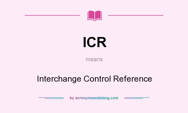 What does ICR mean? It stands for Interchange Control Reference