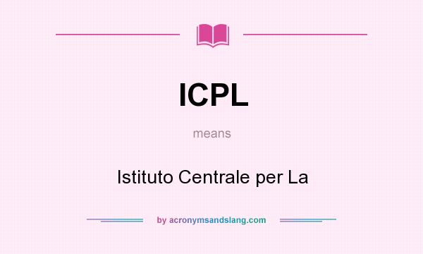 What does ICPL mean? It stands for Istituto Centrale per La