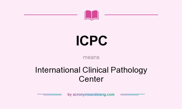 What does ICPC mean? It stands for International Clinical Pathology Center