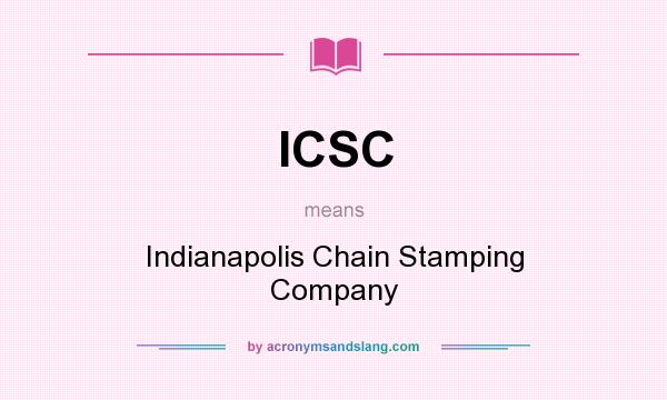 What does ICSC mean? It stands for Indianapolis Chain Stamping Company
