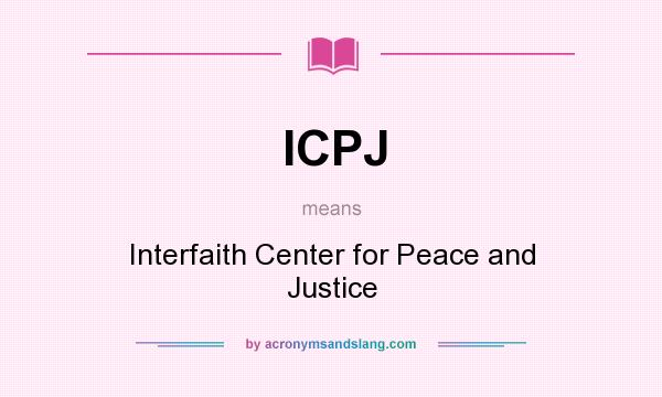 What does ICPJ mean? It stands for Interfaith Center for Peace and Justice