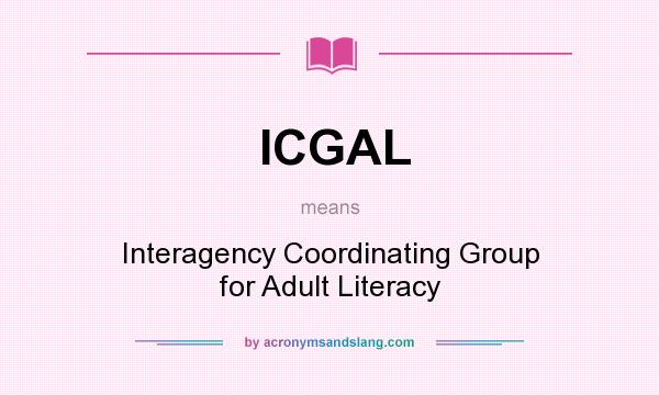 What does ICGAL mean? It stands for Interagency Coordinating Group for Adult Literacy