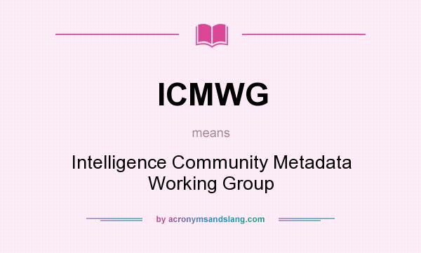 What does ICMWG mean? It stands for Intelligence Community Metadata Working Group