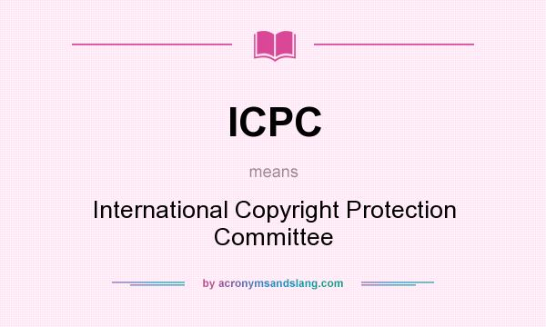 What does ICPC mean? It stands for International Copyright Protection Committee