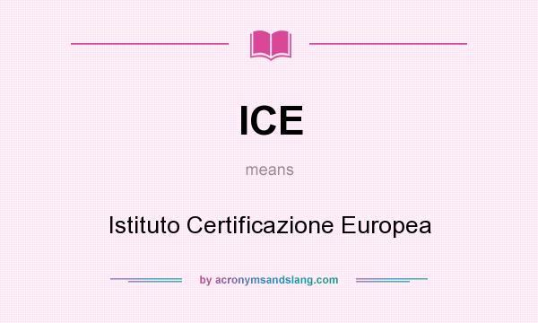 What does ICE mean? It stands for Istituto Certificazione Europea