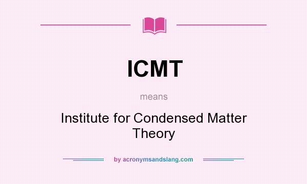 What does ICMT mean? It stands for Institute for Condensed Matter Theory