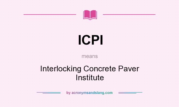 What does ICPI mean? It stands for Interlocking Concrete Paver Institute