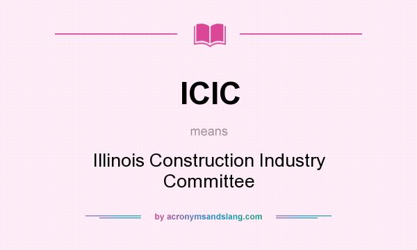 What does ICIC mean? It stands for Illinois Construction Industry Committee