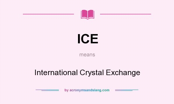 What does ICE mean? It stands for International Crystal Exchange