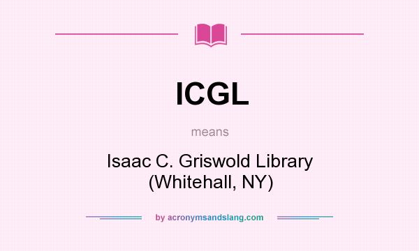 What does ICGL mean? It stands for Isaac C. Griswold Library (Whitehall, NY)