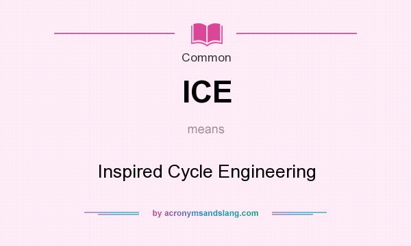 What does ICE mean? It stands for Inspired Cycle Engineering