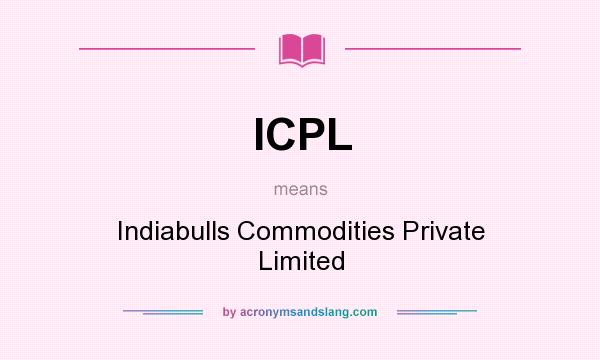 What does ICPL mean? It stands for Indiabulls Commodities Private Limited