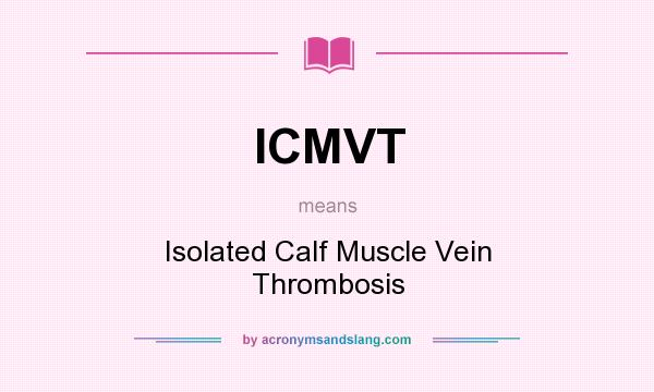 What does ICMVT mean? It stands for Isolated Calf Muscle Vein Thrombosis