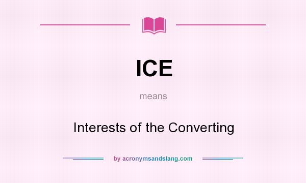 What does ICE mean? It stands for Interests of the Converting