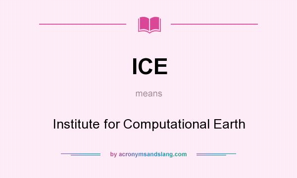 What does ICE mean? It stands for Institute for Computational Earth