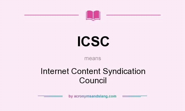 What does ICSC mean? It stands for Internet Content Syndication Council