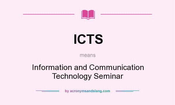 What does ICTS mean? It stands for Information and Communication Technology Seminar