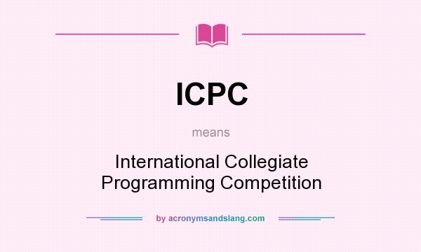What does ICPC mean? It stands for International Collegiate Programming Competition