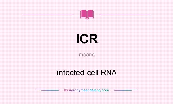 What does ICR mean? It stands for infected-cell RNA