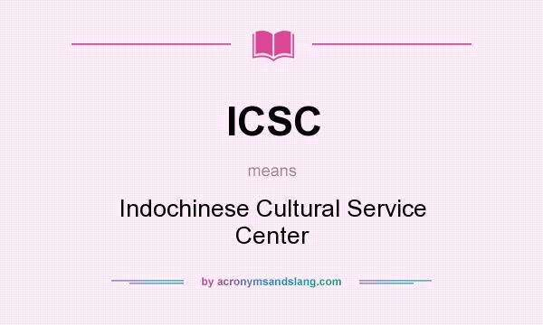What does ICSC mean? It stands for Indochinese Cultural Service Center