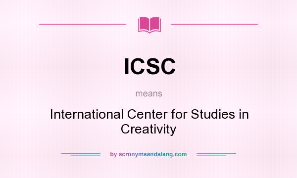 What does ICSC mean? It stands for International Center for Studies in Creativity