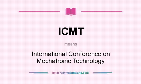 What does ICMT mean? It stands for International Conference on Mechatronic Technology