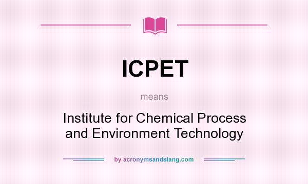 What does ICPET mean? It stands for Institute for Chemical Process and Environment Technology
