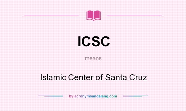 What does ICSC mean? It stands for Islamic Center of Santa Cruz