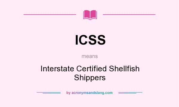 What does ICSS mean? It stands for Interstate Certified Shellfish Shippers