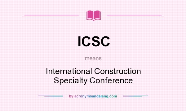 What does ICSC mean? It stands for International Construction Specialty Conference