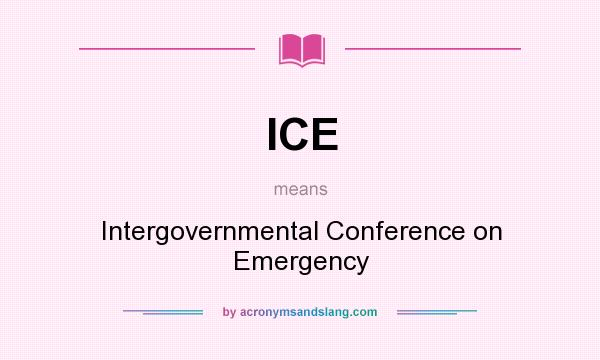 What does ICE mean? It stands for Intergovernmental Conference on Emergency