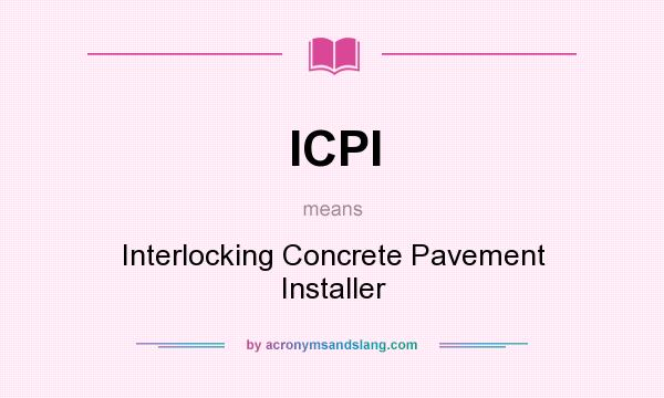 What does ICPI mean? It stands for Interlocking Concrete Pavement Installer