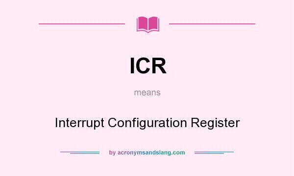 What does ICR mean? It stands for Interrupt Configuration Register