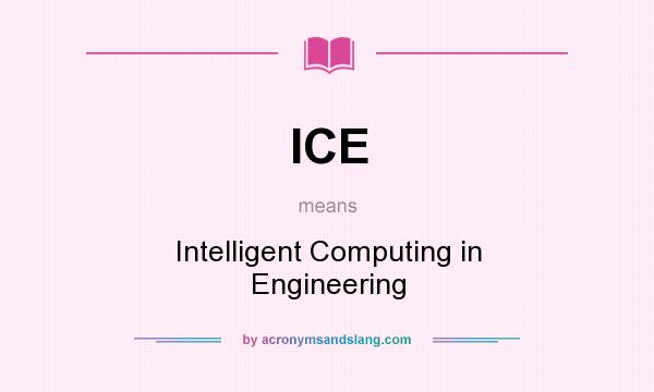 What does ICE mean? It stands for Intelligent Computing in Engineering