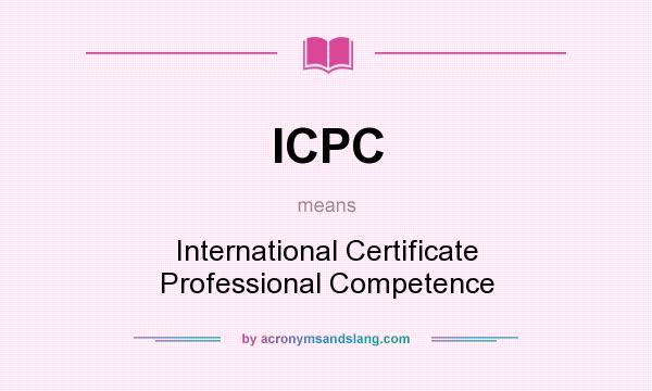 What does ICPC mean? It stands for International Certificate Professional Competence