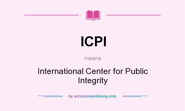 What does ICPI mean? It stands for International Center for Public Integrity