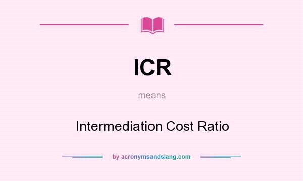 What does ICR mean? It stands for Intermediation Cost Ratio