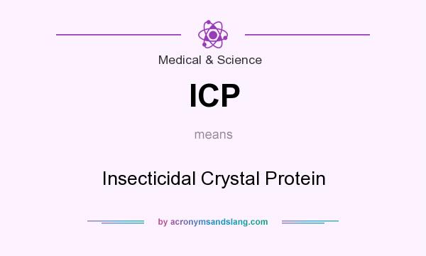 What does ICP mean? It stands for Insecticidal Crystal Protein