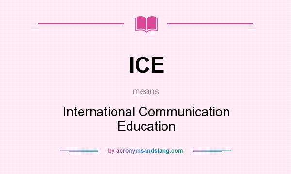 What does ICE mean? It stands for International Communication Education