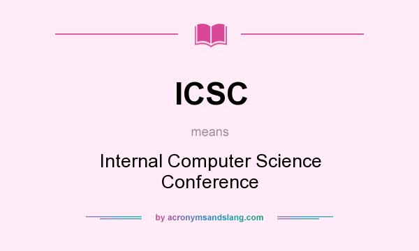 What does ICSC mean? It stands for Internal Computer Science Conference