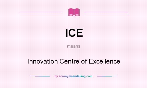 What does ICE mean? It stands for Innovation Centre of Excellence