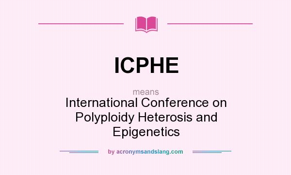 What does ICPHE mean? It stands for International Conference on Polyploidy Heterosis and Epigenetics