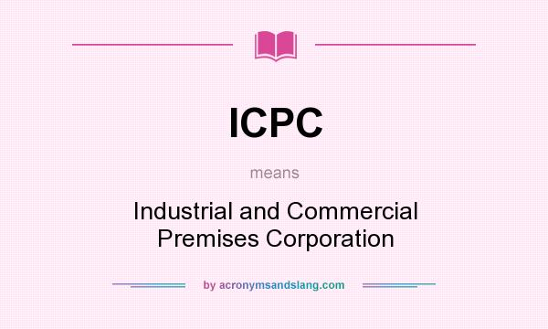 What does ICPC mean? It stands for Industrial and Commercial Premises Corporation