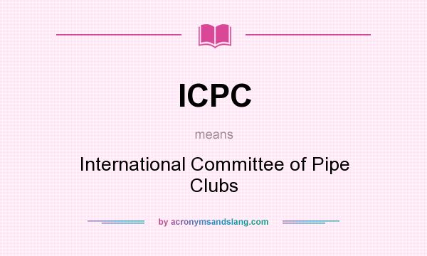 What does ICPC mean? It stands for International Committee of Pipe Clubs