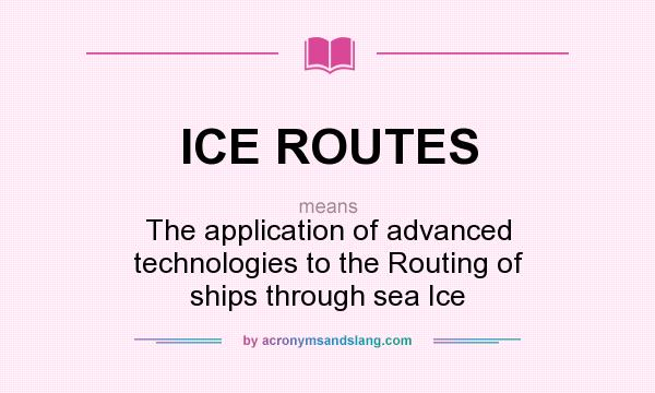 What does ICE ROUTES mean? It stands for The application of advanced technologies to the Routing of ships through sea Ice