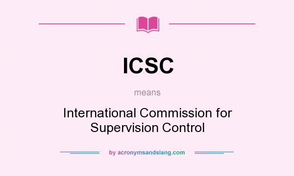 What does ICSC mean? It stands for International Commission for Supervision Control